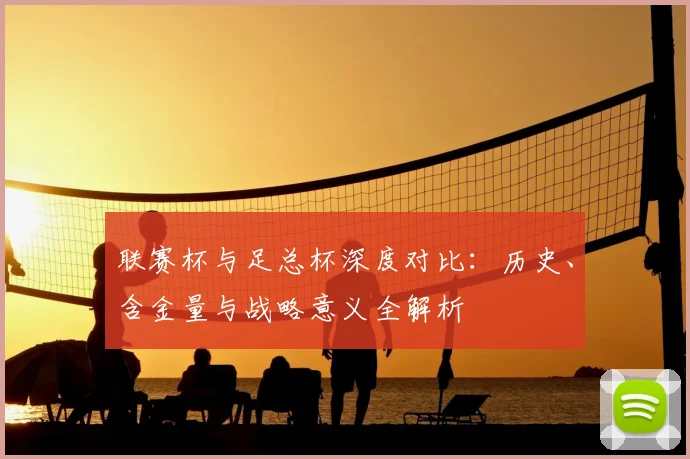 联赛杯与足总杯深度对比：历史、含金量与战略意义全解析